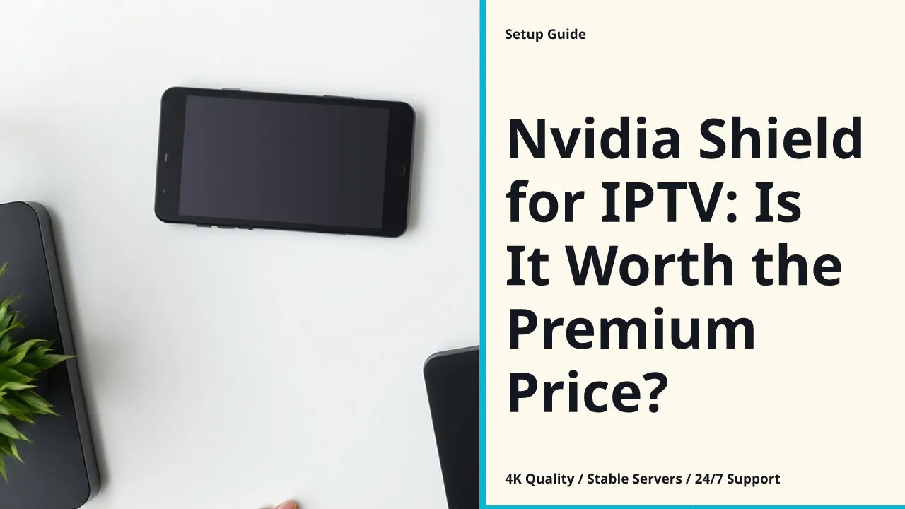 Nvidia Shield for IPTV: Is It Worth the Premium Price?