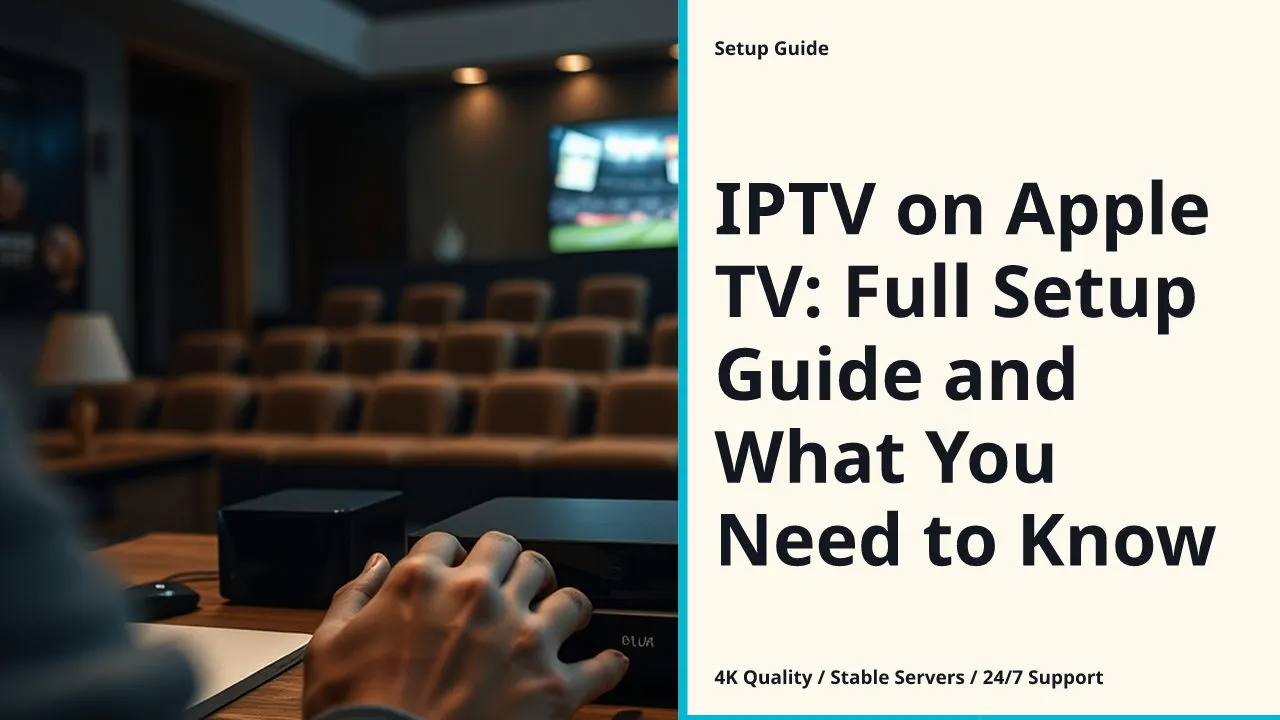 IPTV on Apple TV: Full Setup Guide and What You Need to Know