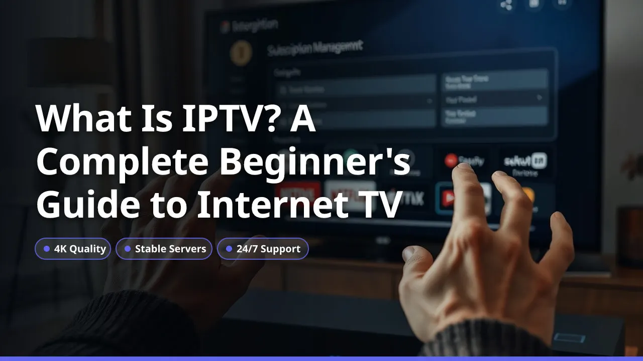 What Is IPTV? A Complete Beginner's Guide to Internet TV