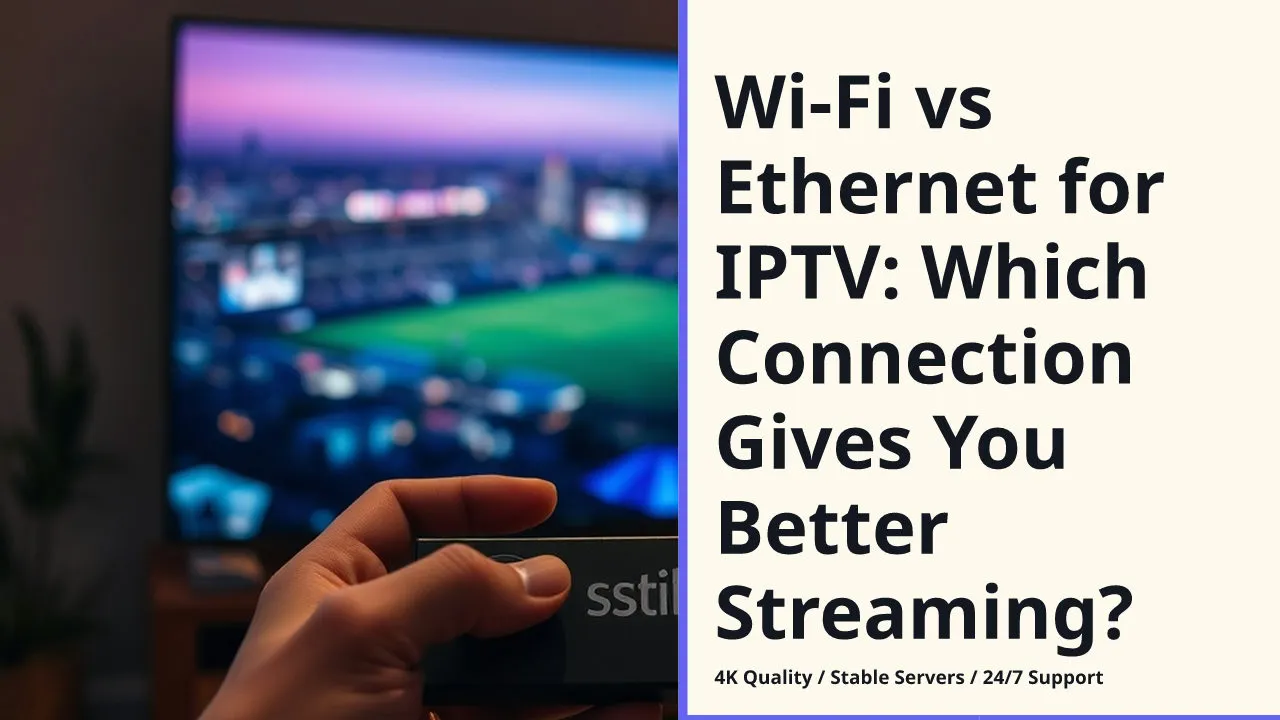 Wi-Fi vs Ethernet for IPTV: Which Connection Gives You Better Streaming?
